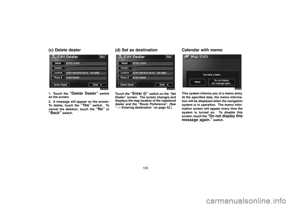 TOYOTA SOLARA 2006 Accessories, Audio & Navigation (in English) 105
(c) Delete dealer
1. Touch the “Delete Dealer” switch
on the screen.
2. A message will appear on the screen.
To delete, touch the
“Yes” switch. To
cancel the deletion, touch the
“No TOYOTA SOLARA 2006 Accessories, Audio & Navigation (in English) 105
(c) Delete dealer
1. Touch the “Delete Dealer” switch
on the screen.
2. A message will appear on the screen.
To delete, touch the
“Yes” switch. To
cancel the deletion, touch the
“No