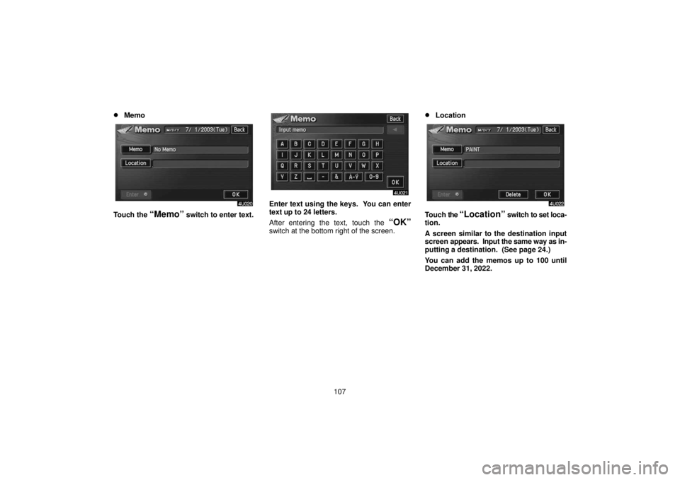 TOYOTA SOLARA 2006  Accessories, Audio & Navigation (in English) 107
Memo
Touch the “Memo” switch to enter text.
Enter text using the keys.  You can enter
text up to 24 letters.
After entering the text, touch the 
“OK”
switch at the bottom right of the scr