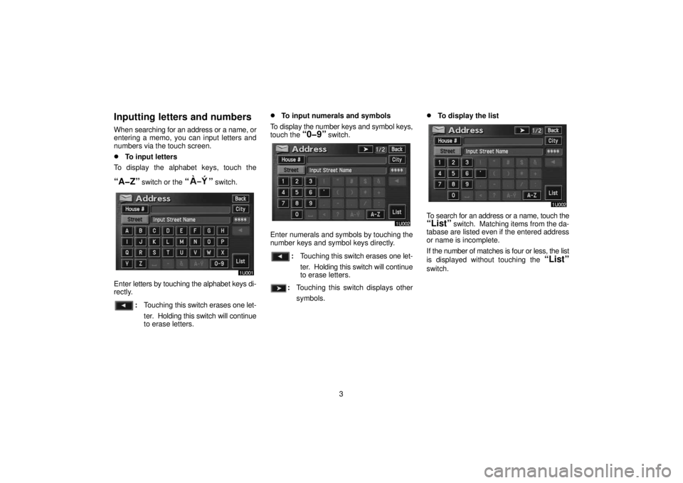 TOYOTA SOLARA 2006  Accessories, Audio & Navigation (in English) 3
Inputting letters and numbers
When searching for an address or a name, or
entering a memo, you can input letters and
numbers via the touch screen.
To input letters
To display the alphabet keys, tou