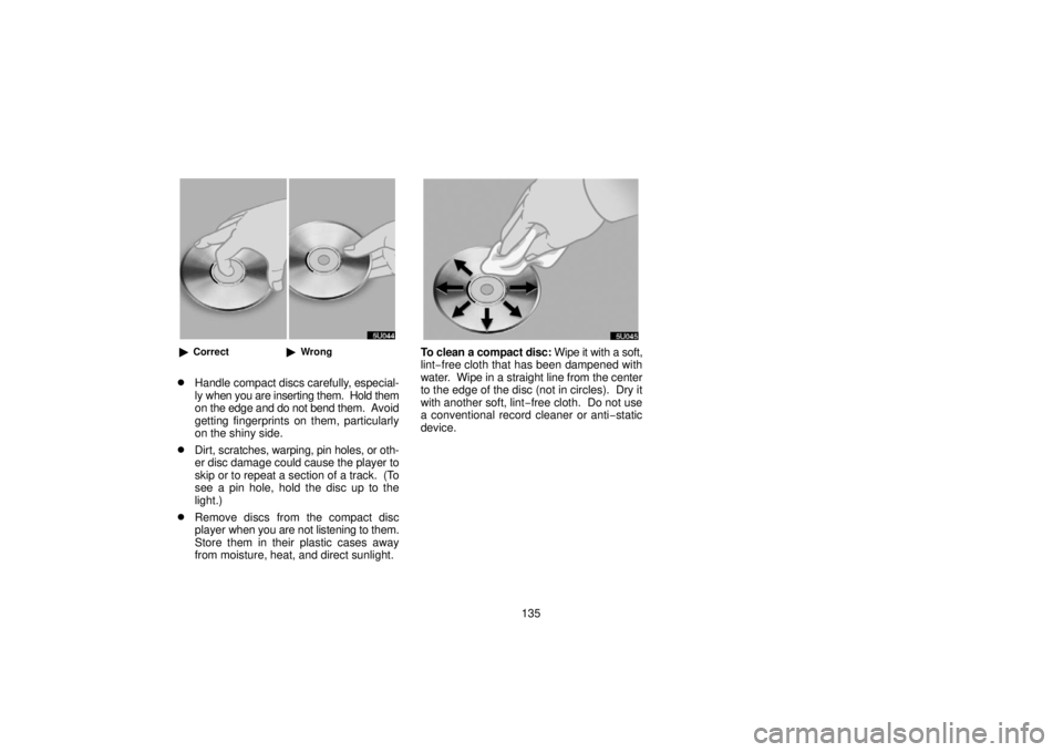 TOYOTA SOLARA 2006  Accessories, Audio & Navigation (in English) 135
Correct Wrong
Handle  compact discs carefully, especial-
ly when you are inserting them.  Hold them
on the edge and do not bend them.  A void
getting fingerprints on them, particularly
on the s