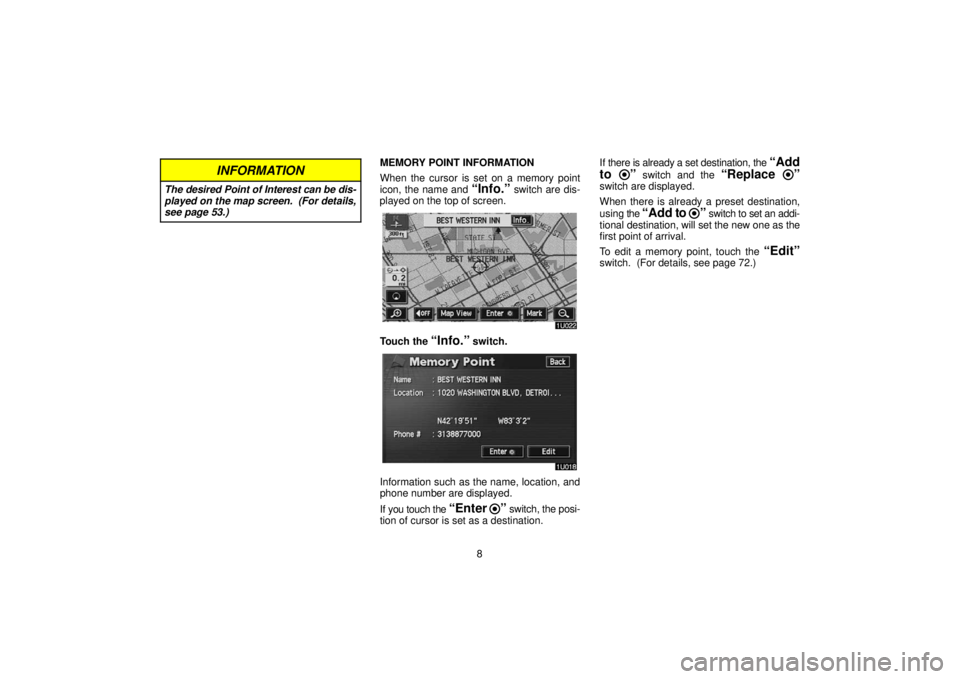 TOYOTA SOLARA 2006  Accessories, Audio & Navigation (in English) 8
INFORMATION
The desired Point of Interest can be dis-
played on the map screen.  (For details,
see page 53.)
MEMORY POINT INFORMATION
When the cursor is set on a memory point
icon, the name and 
“