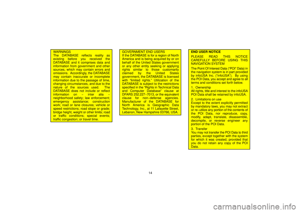 TOYOTA SOLARA 2006  Accessories, Audio & Navigation (in English) 14
WARNINGS
The DATABASE reflects reality as
existing before you received the
DATABASE and it comprises data and
information from government and other
sources, which may contain errors and
omissions. 