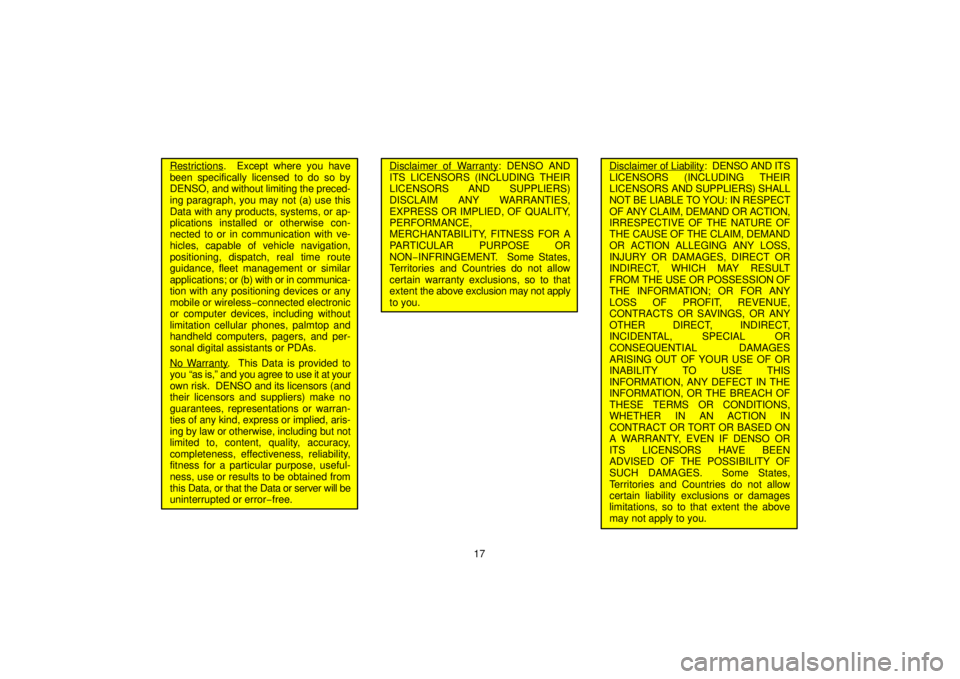 TOYOTA SOLARA 2006  Accessories, Audio & Navigation (in English) 17
Restrictions.  Except where you have
been specifically licensed to do so by
DENSO,  and without limiting the preced-
ing paragraph, you may not (a) use this
Data with any products, systems, or ap-

