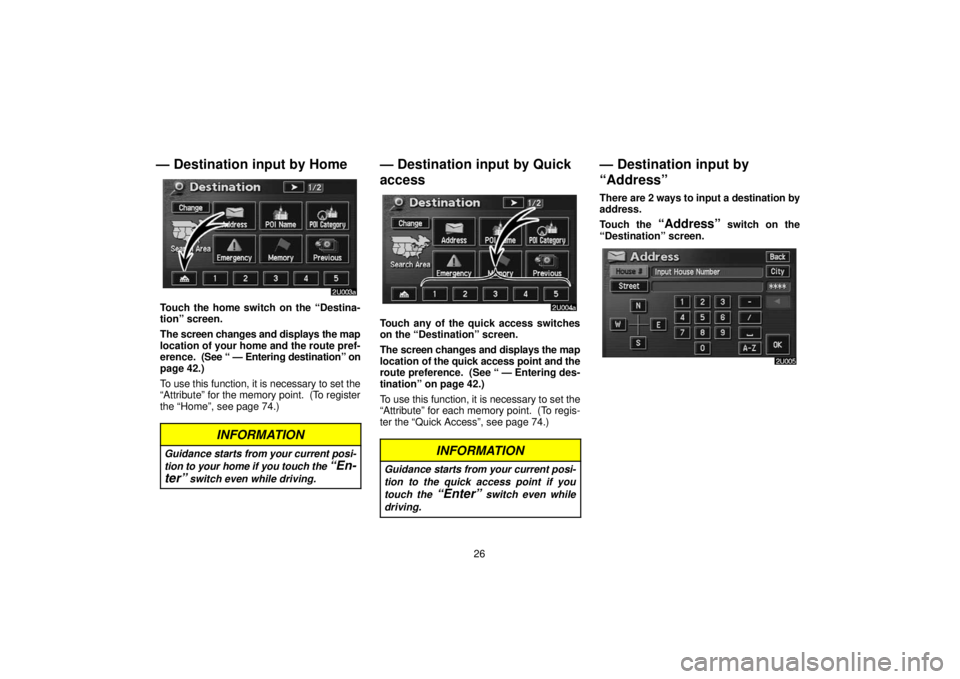 TOYOTA SOLARA 2006  Accessories, Audio & Navigation (in English) 26
— Destination input by Home
Touch the home switch on the “Destina-
tion” screen.
The screen changes and displays the map
location of your home and the route pref-
erence.  (See “ — Enteri