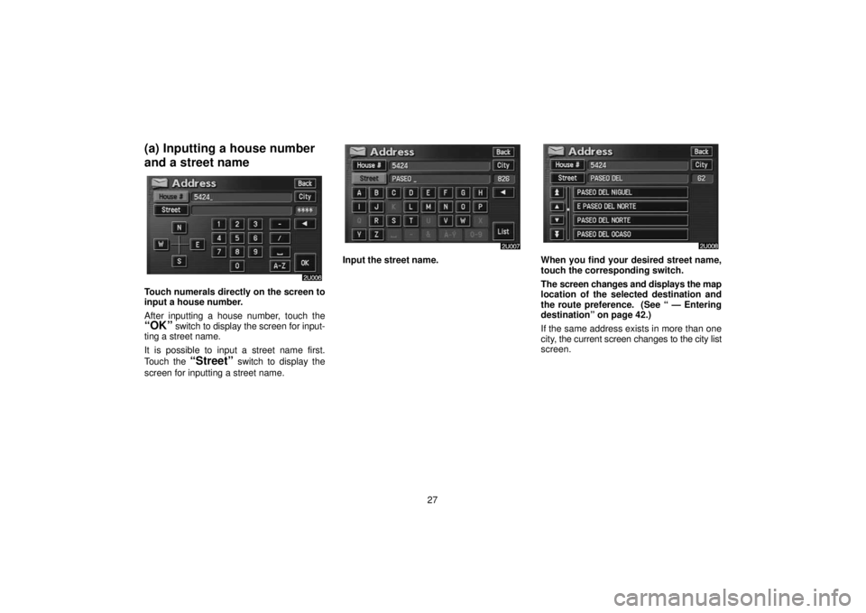 TOYOTA SOLARA 2006  Accessories, Audio & Navigation (in English) 27
(a) Inputting a house number
and a street name
Touch numerals directly on the screen to
input a house number.
After inputting a house number, touch the
“OK” switch to display the screen for inp