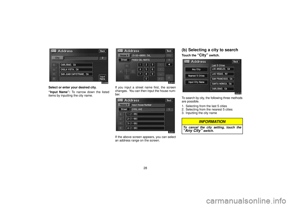 TOYOTA SOLARA 2006  Accessories, Audio & Navigation (in English) 28
Select or enter your desired city.
“Input Name”: To narrow down the listed
items by inputting the city name.If you input a street name first, the screen
changes.  You can then input the house n