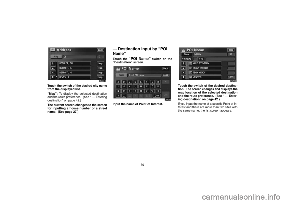 TOYOTA SOLARA 2006  Accessories, Audio & Navigation (in English) 30
Touch the switch of the desired city name
from the displayed list.
“Map”:  To display the selected destination
and the route preference.  (See “ — Entering
destination” on page 42.)
The c