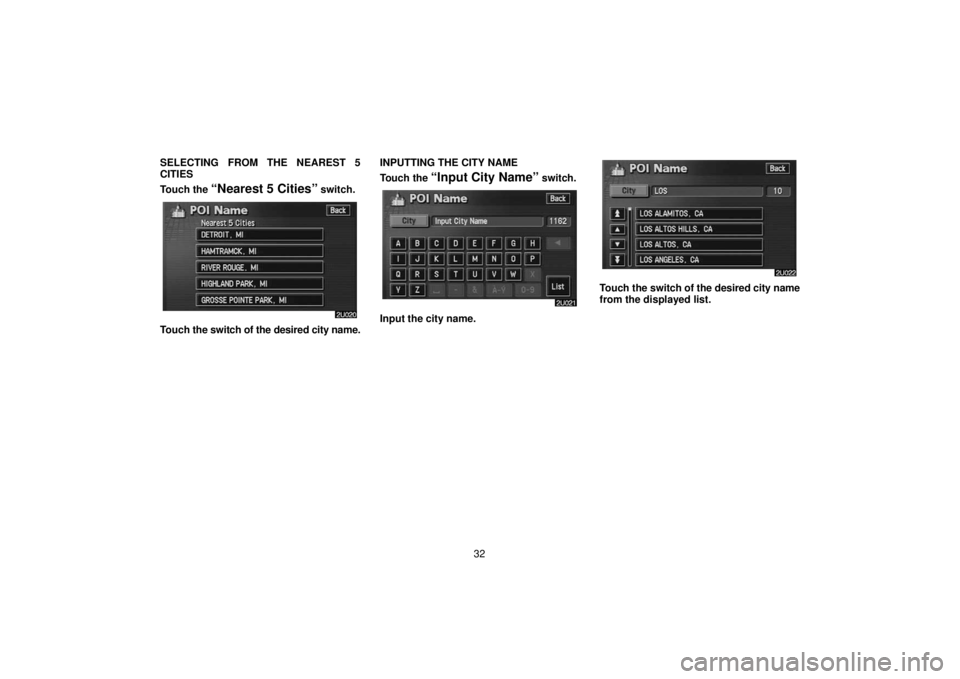 TOYOTA SOLARA 2006  Accessories, Audio & Navigation (in English) 32
SELECTING FROM THE NEAREST 5
CITIES
Touch the 
“Nearest 5 Cities” switch.
Touch 
the switch of the desired city name. INPUTTING THE CITY NAME
Touch the 
“Input City Name” switch.
Input the 