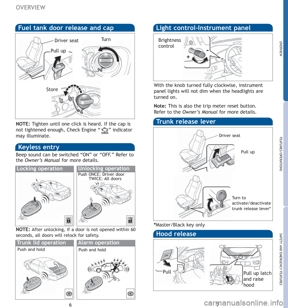 TOYOTA SOLARA 2007 Owners Manual (in English) 7
OVERVIEW
FEATURES/OPERATIONS
SAFETY AND EMERGENCY FEATURES
6
OVERVIEW
Fuel tank door release and cap
Tr u n k release lever
Hood release
Driver seat
Pull up
Pull up latch
and raise
hood
Pull
Tu r n
TOYOTA SOLARA 2007 Owners Manual (in English) 7
OVERVIEW
FEATURES/OPERATIONS
SAFETY AND EMERGENCY FEATURES
6
OVERVIEW
Fuel tank door release and cap
Tr u n k release lever
Hood release
Driver seat
Pull up
Pull up latch
and raise
hood
Pull
Tu r n