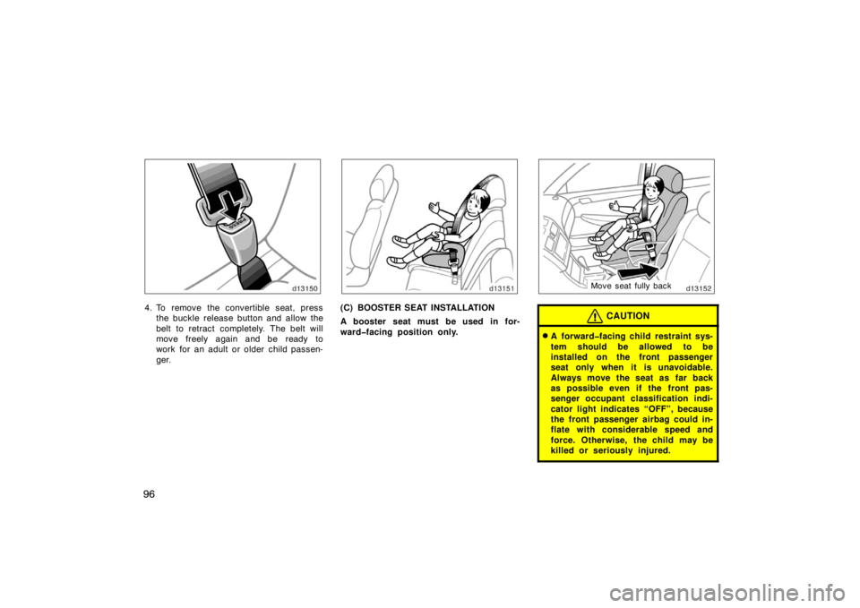 TOYOTA SOLARA 2007  Owners Manual (in English) 96
4. To remove the convertible seat, pressthe buckle release button and allow the
belt to retract completely. The belt will
move freely again and be ready to
work for an adult or older child passen-
