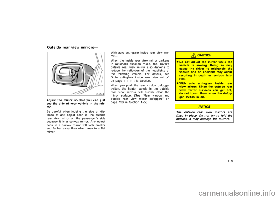 TOYOTA SOLARA 2007  Owners Manual (in English) 109
Adjust the mirror so that you can just
see the side of your vehicle in the mir-
ror.
Be careful when judging the size or dis-
tance of any object seen in the outside
rear view mirror on the passen