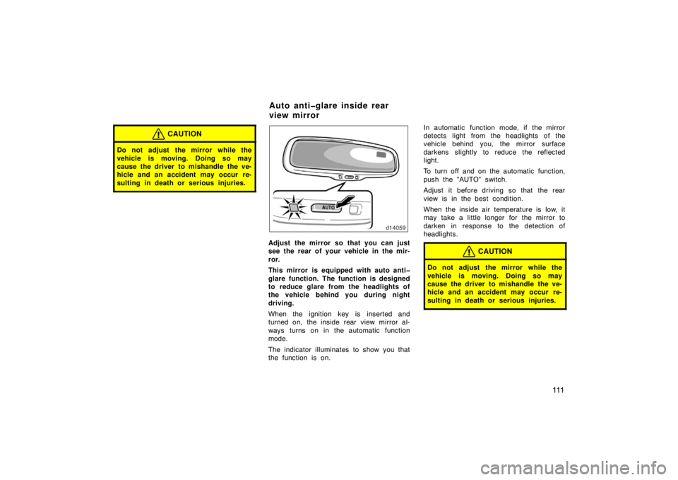 TOYOTA SOLARA 2007  Owners Manual (in English) 111
CAUTION
Do not adjust  the mirror while the
vehicle is moving. Doing so may
cause the driver to mishandle the ve-
hicle and an accident may occur re-
sulting in death or serious injuries.
Adjust  