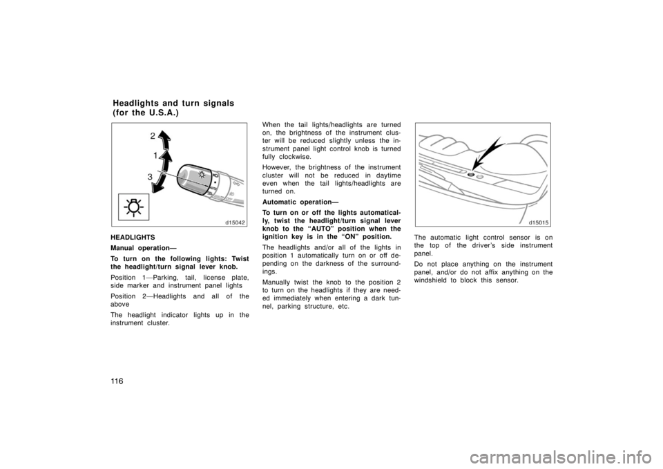 TOYOTA SOLARA 2007 Owners Manual (in English) 11 6
HEADLIGHTS
Manual operation—
To turn on the following lights: Twist
the headlight/turn signal lever knob.
Position 1—Parking, tail, license plate,
side marker and instrument panel lights
Posi TOYOTA SOLARA 2007 Owners Manual (in English) 11 6
HEADLIGHTS
Manual operation—
To turn on the following lights: Twist
the headlight/turn signal lever knob.
Position 1—Parking, tail, license plate,
side marker and instrument panel lights
Posi