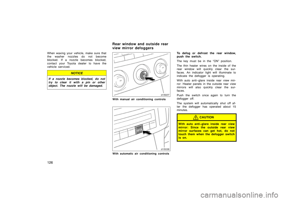 TOYOTA SOLARA 2007  Owners Manual (in English) 126
When waxing your vehicle, make sure that
the washer nozzles do not become
blocked. If a nozzle becomes blocked,
contact your Toyota dealer to have the
vehicle serviced.
NOTICE
If a nozzle becomes 