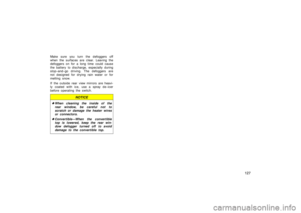 TOYOTA SOLARA 2007  Owners Manual (in English) 127
Make sure you turn the defoggers off
when the surfaces are clear. Leaving the
defoggers on for a long time could cause
the battery  to discharge, especially during
stop−and− go driving. The de