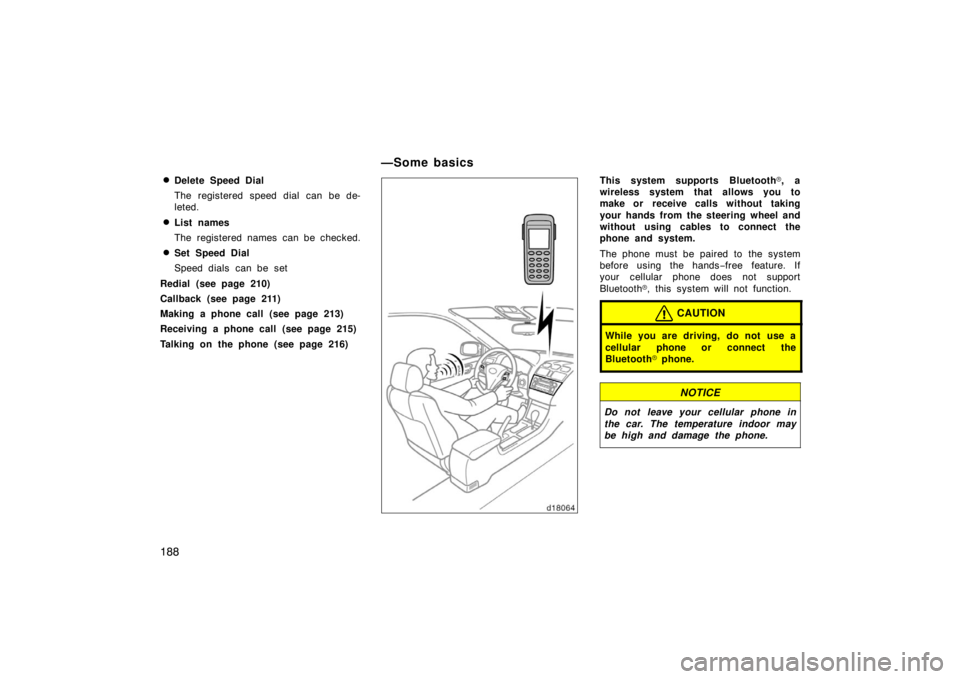 TOYOTA SOLARA 2007  Owners Manual (in English) 188
Delete Speed Dial
The registered speed dial can be de-
leted.
List names
The registered names can be checked.
Set Speed Dial
Speed dials  can be set
Redial (see page 210)
Callback (see page 211
