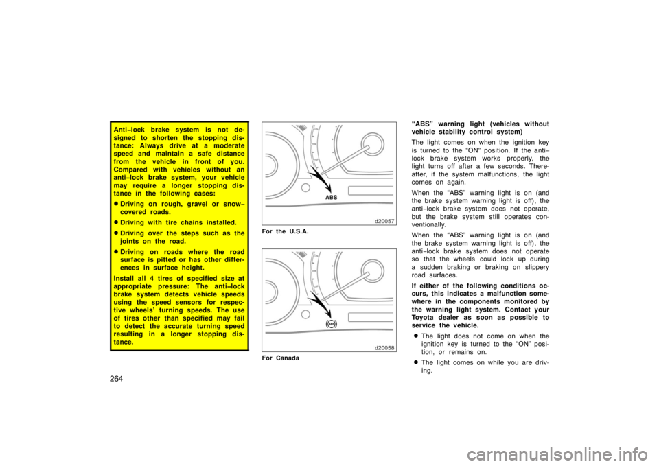 TOYOTA SOLARA 2007  Owners Manual (in English) 264
Anti�lock brake system is not de-
signed to shorten the stopping dis-
tance: Always drive at a moderate
speed and maintain a safe distance
from the vehicle in front of you.
Compared with vehicles 