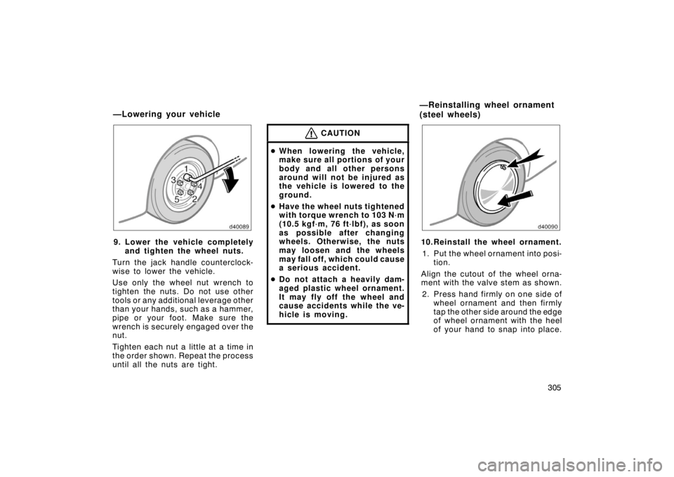 TOYOTA SOLARA 2007 Owners Manual (in English) 305
9. Lower the vehicle completelyand tighten the wheel nuts.
Turn the jack handle counterclock-
wise to lower the vehicle.
Use only the wheel nut wrench to
tighten the nuts. Do not use other
tools o TOYOTA SOLARA 2007 Owners Manual (in English) 305
9. Lower the vehicle completelyand tighten the wheel nuts.
Turn the jack handle counterclock-
wise to lower the vehicle.
Use only the wheel nut wrench to
tighten the nuts. Do not use other
tools o