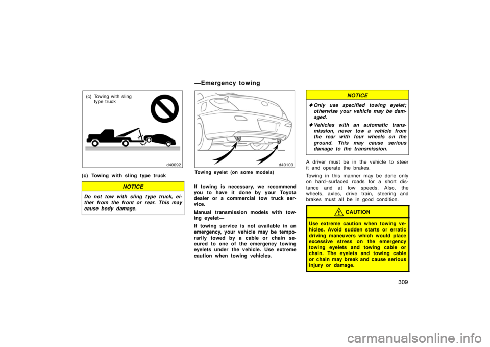 TOYOTA SOLARA 2007 Owners Manual (in English) 309
(c) Towing with slingtype truck
(c) Towing with sling type truck
NOTICE
Do not tow with sling type truck, ei-
ther from the front or rear. This may
cause body damage.
Towing eyelet (on some models TOYOTA SOLARA 2007 Owners Manual (in English) 309
(c) Towing with slingtype truck
(c) Towing with sling type truck
NOTICE
Do not tow with sling type truck, ei-
ther from the front or rear. This may
cause body damage.
Towing eyelet (on some models