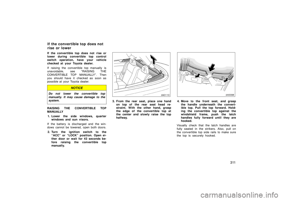 TOYOTA SOLARA 2007 Owners Manual (in English) 311
If the convertible top does not rise or
lower during convertible top control
switch operation, have your vehicle
checked at your Toyota dealer.
If raising the convertible top manually is
unavoid TOYOTA SOLARA 2007 Owners Manual (in English) 311
If the convertible top does not rise or
lower during convertible top control
switch operation, have your vehicle
checked at your Toyota dealer.
If raising the convertible top manually is
unavoid