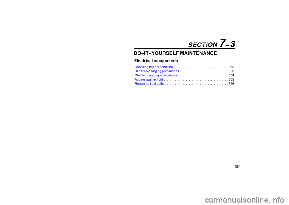 TOYOTA SOLARA 2007  Owners Manual (in English) 351
DO�IT�YOURSELF MAINTENANCE
Electrical components
Checking battery condition352
. . . . . . . . . . . . . . . . . . . . . . . . . . . . . . . . . . 
Battery recharging precautions 353
. . . . . . .