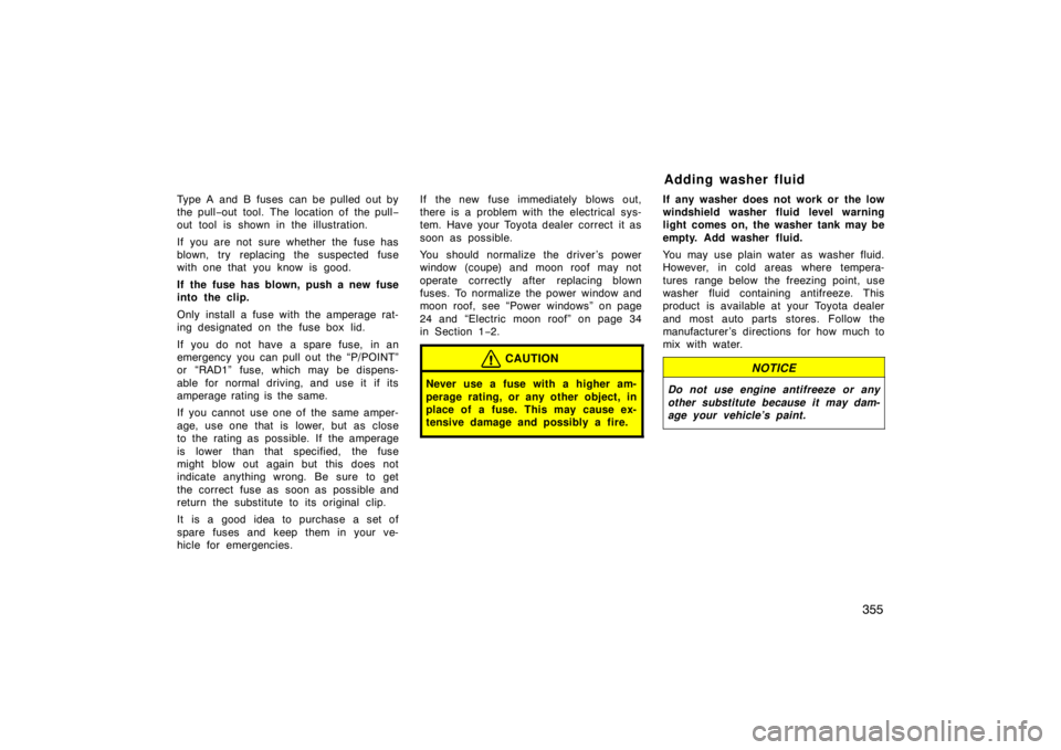 TOYOTA SOLARA 2007 Owners Manual (in English) 355
Type A and B fuses can be pulled out by
the pull−out tool. The location of the pull −
out tool is shown in the illustration.
If you are not sure whether the fuse has
blown, try replacing th TOYOTA SOLARA 2007 Owners Manual (in English) 355
Type A and B fuses can be pulled out by
the pull−out tool. The location of the pull −
out tool is shown in the illustration.
If you are not sure whether the fuse has
blown, try replacing th