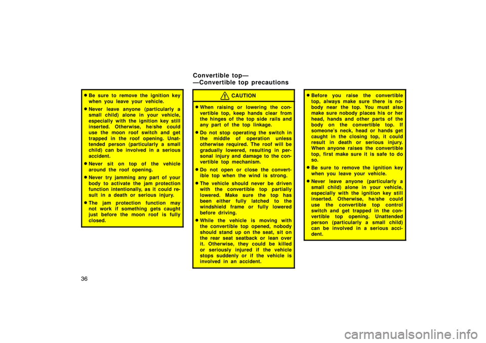 TOYOTA SOLARA 2007   (in English) Service Manual 36
Be sure to remove the ignition key
when you leave your vehicle.
Never leave anyone (particularly a
small child) alone in your vehicle,
especially with the ignition key still
inserted. Otherwise, 