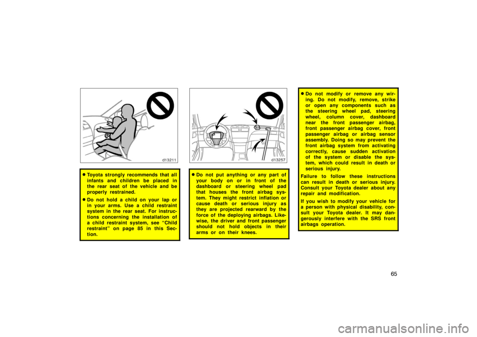 TOYOTA SOLARA 2007   (in English) Manual PDF 65
Toyota strongly recommends that all
infants and children be placed in
the rear seat of the vehicle and be
properly restrained.
Do not hold a child on your  lap or
in your arms. Use a child restra