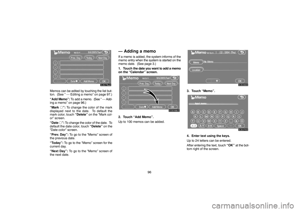 TOYOTA SOLARA 2007  Accessories, Audio & Navigation (in English) 96
Memos can be edited by touching the list but-
ton.  (See “ — Editing a memo” on page 97.)
“Add Memo”: To add a memo.  (See “ — Add-
ing a memo” on page 96.)
“Mark ”: To change 
