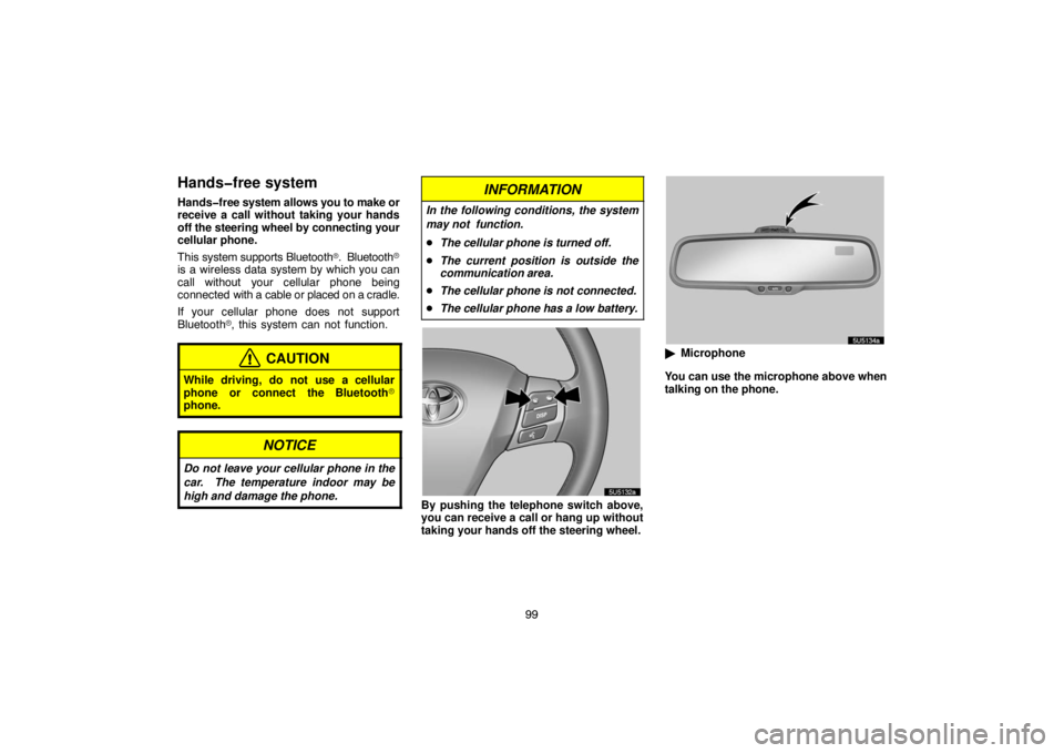 TOYOTA SOLARA 2007  Accessories, Audio & Navigation (in English) 99
Hands�free system
Hands�free system allows you to make or
receive a call without taking your hands
off the steering wheel by connecting your
cellular phone.
This system supports Bluetooth
.  Bluet