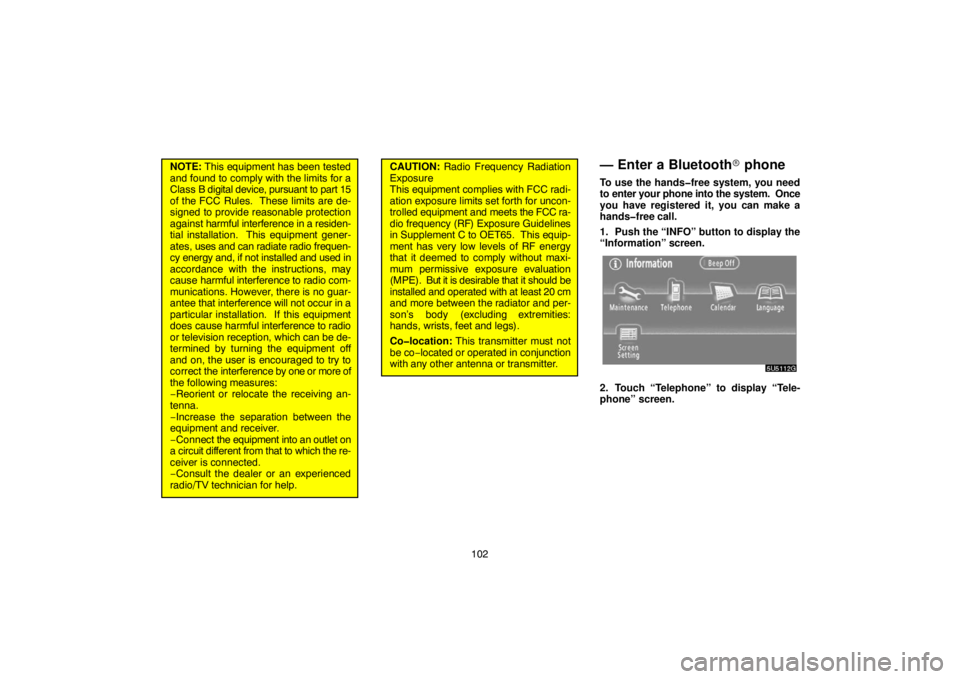TOYOTA SOLARA 2007  Accessories, Audio & Navigation (in English) 102
NOTE: This equipment has been tested
and found to comply with the limits for a
Class B digital device, pursuant to part 15
of the FCC Rules.  These limits are de-
signed to provide reasonable prot