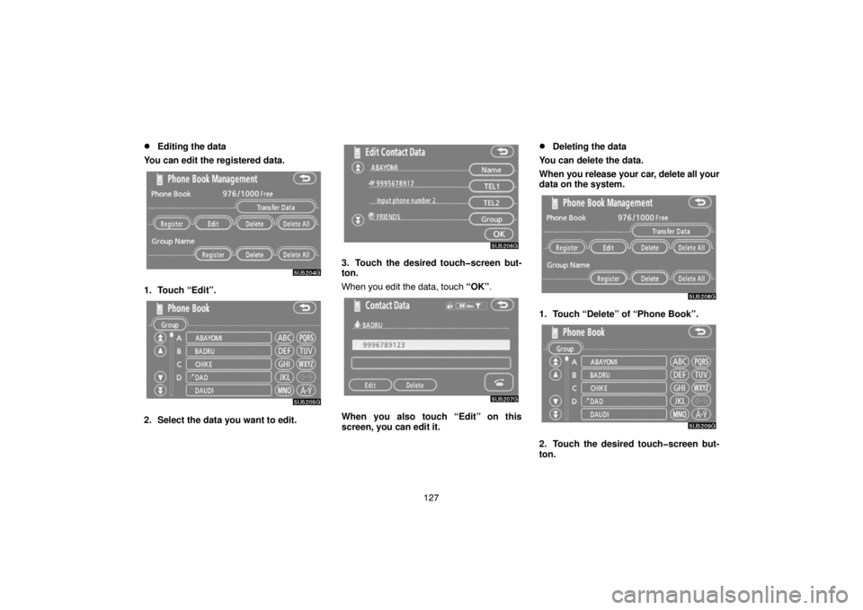 TOYOTA SOLARA 2007  Accessories, Audio & Navigation (in English) 127
Editing the data
You can edit the registered data.
1. Touch “Edit”.
2. Select the data you want to edit.
3. Touch the desired touch�screen but-
ton.
When you edit the data, touch “OK”.
Wh
