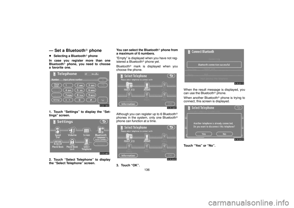 TOYOTA SOLARA 2007  Accessories, Audio & Navigation (in English) 136
— Set a Bluetooth phone
Selecting a Bluetooth phone
In case you register more than one
Bluetooth phone, you need to choose
a favorite one.
1. Touch “Settings” to display the “Set-
ting