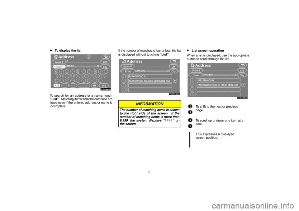 TOYOTA SOLARA 2007  Accessories, Audio & Navigation (in English) 6
To display the list
To search for an address or a name, touch
“List”.  Matching items from the database are
listed even if the entered address or name is
incomplete.If the number of matches is 