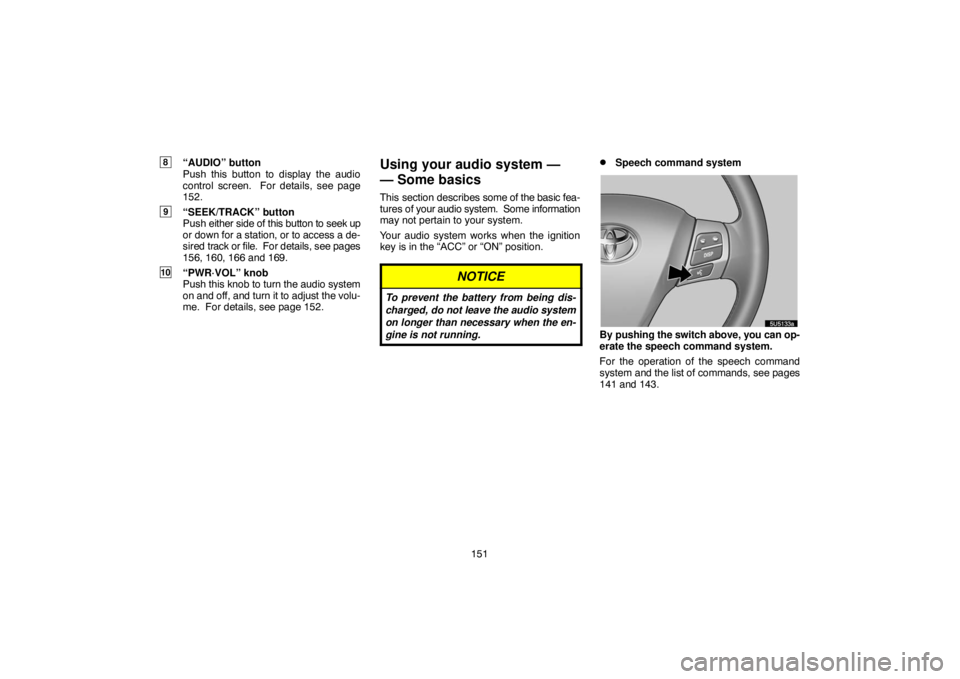 TOYOTA SOLARA 2007  Accessories, Audio & Navigation (in English) 151
8“AUDIO” button
Push this button to display the audio
control screen.  For details, see page
152.
9“SEEK/TRACK” button
Push either side of this button to seek up
or down for a station, or 