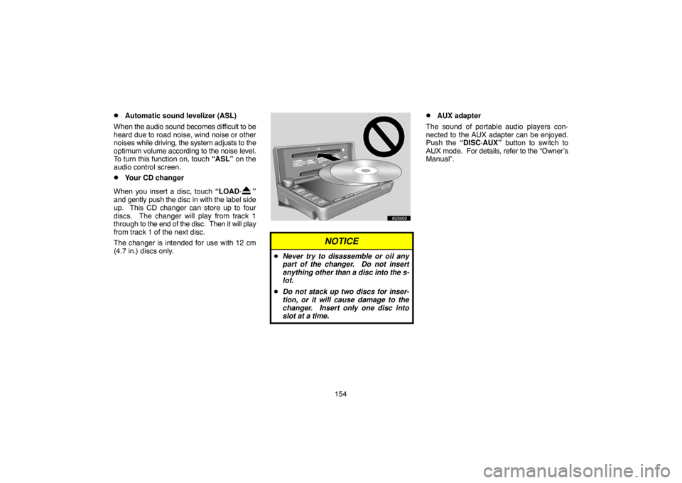 TOYOTA SOLARA 2007  Accessories, Audio & Navigation (in English) 154
Automatic sound levelizer (ASL)
When the audio sound becomes difficult to be
heard due to road noise, wind noise or other
noises while driving, the system adjusts to the
optimum volume according 