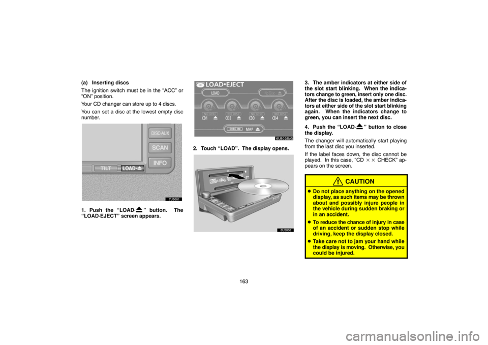 TOYOTA SOLARA 2007 Accessories, Audio & Navigation (in English) 163 (a) Inserting discs
The ignition switch must be in the “ACC” or
“ON” position.
Your CD changer can store up to 4 discs.
You can set a disc at the lowest empty disc
number.
1. Push the “L TOYOTA SOLARA 2007 Accessories, Audio & Navigation (in English) 163 (a) Inserting discs
The ignition switch must be in the “ACC” or
“ON” position.
Your CD changer can store up to 4 discs.
You can set a disc at the lowest empty disc
number.
1. Push the “L