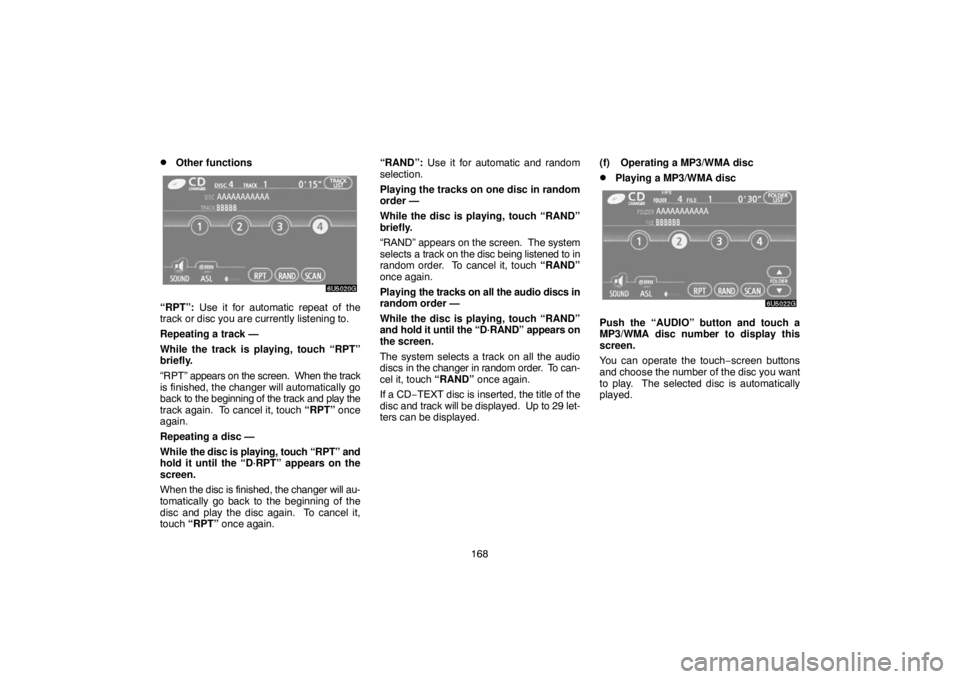 TOYOTA SOLARA 2007  Accessories, Audio & Navigation (in English) 168
Other functions
“RPT”: Use it for automatic repeat of the
track or disc you are currently listening to.
Repeating a track —
While the track is playing, touch “RPT”
briefly.
“RPT” ap