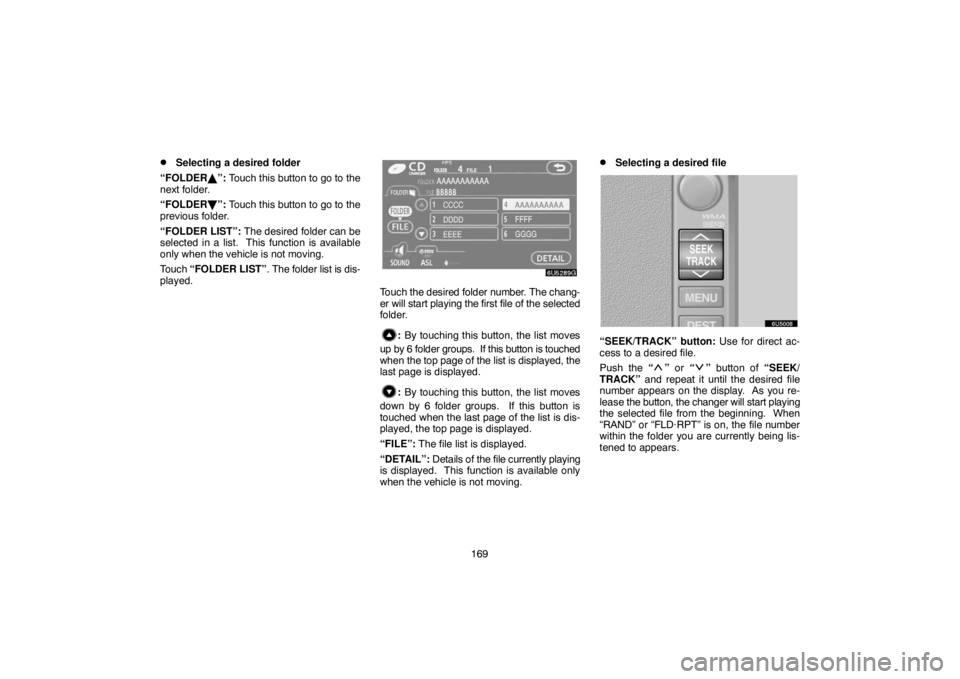 TOYOTA SOLARA 2007  Accessories, Audio & Navigation (in English) 169
Selecting a desired folder
“FOLDER”: Touch this button to go to the
next folder.
“FOLDER	”: Touch this button to go to the
previous folder.
“FOLDER LIST”: The desired folder can be
s
