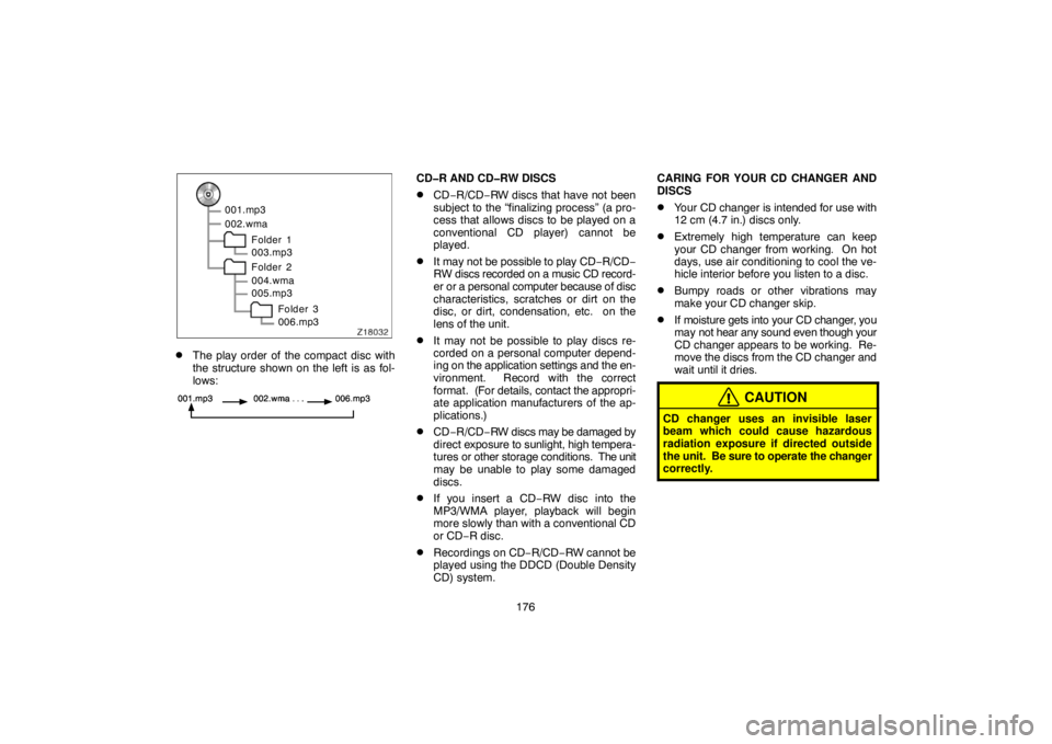 TOYOTA SOLARA 2007  Accessories, Audio & Navigation (in English) 176
001.mp3
002.wma
Folder 1
003.mp3
Folder 2
004.wma
005.mp3
Folder 3
006.mp3
The play order of the compact disc with
the structure shown on the left is as fol-
lows:
CD�R AND CD�RW DISCS
CD−R/CD