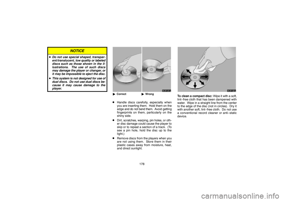 TOYOTA SOLARA 2007  Accessories, Audio & Navigation (in English) 178
NOTICE
Do not use special shaped, transpar-
ent/translucent, low quality or labeled
discs such as those shown in the il-
lustrations.  The use of such discs
may damage the player or changer, or
i