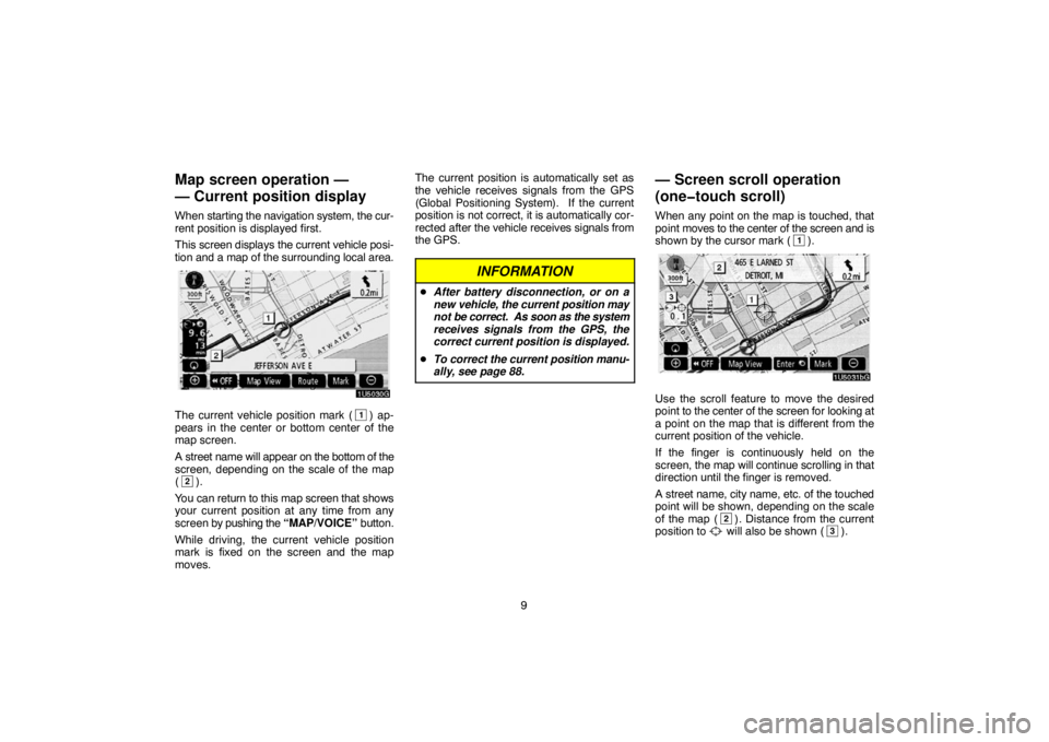 TOYOTA SOLARA 2007 Accessories, Audio & Navigation (in English) 9
Map screen operation —
— Current position display
When starting the navigation system, the cur-
rent position is displayed first.
This screen displays the current vehicle posi-
tion and a map o TOYOTA SOLARA 2007 Accessories, Audio & Navigation (in English) 9
Map screen operation —
— Current position display
When starting the navigation system, the cur-
rent position is displayed first.
This screen displays the current vehicle posi-
tion and a map o