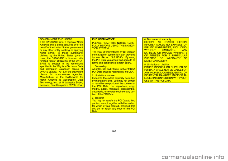 TOYOTA SOLARA 2007  Accessories, Audio & Navigation (in English) 186
GOVERNMENT END USERS
If the DATABASE is for a region of North
America and is being acquired by or on
behalf of the United States government
or any other entity seeking or applying
rights similar t