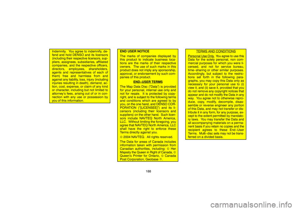 TOYOTA SOLARA 2007  Accessories, Audio & Navigation (in English) 188
Indemnity.  You agree to indemnify, de-
fend and hold DENSO and its licensors
(including their respective licensors, sup-
pliers, assignees, subsidiaries, affiliated
companies, and the respective 