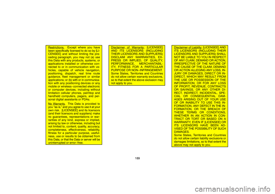 TOYOTA SOLARA 2007  Accessories, Audio & Navigation (in English) 189
Restrictions.  Except where you have
been specifically licensed to do so by [LI-
CENSEE] and without limiting the pre-
ceding paragraph, you may not (a) use
this Data with any products, systems, o