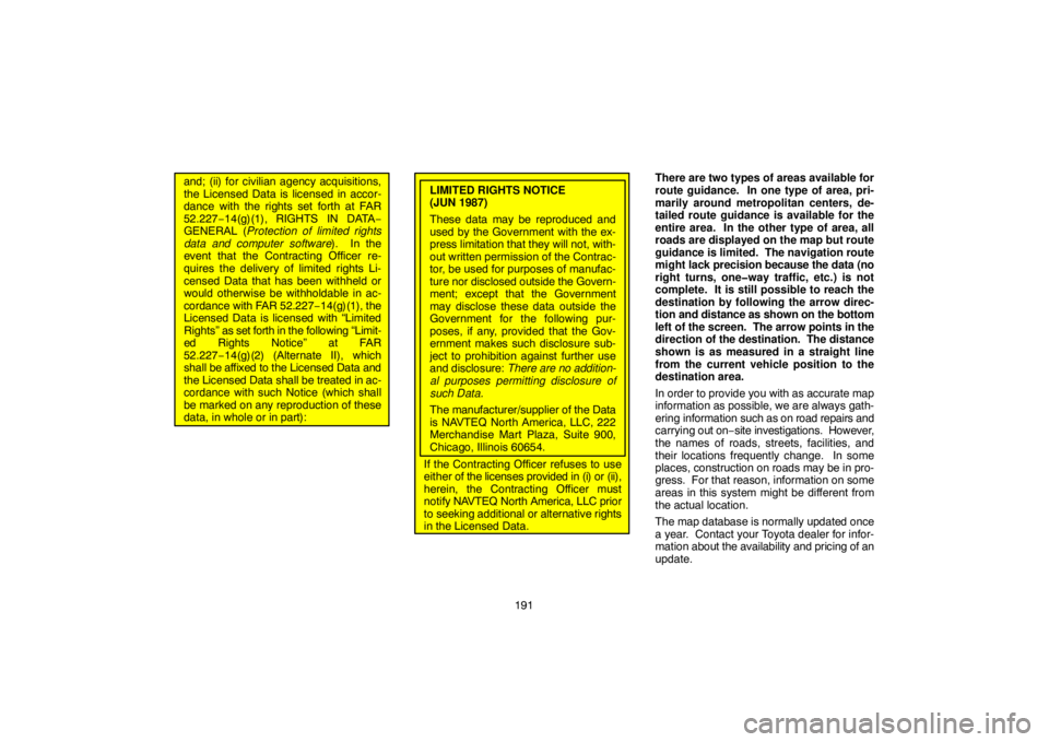 TOYOTA SOLARA 2007  Accessories, Audio & Navigation (in English) 191
and; (ii) for civilian agency acquisitions,
the Licensed Data is licensed in accor-
dance with the rights set forth at FAR
52.227−14(g)(1), RIGHTS IN DATA−
GENERAL (Protection of limited right