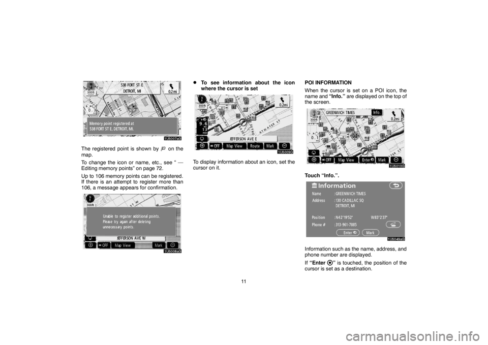 TOYOTA SOLARA 2007  Accessories, Audio & Navigation (in English) 11
The registered point is shown by  on the
map.
To change the icon or name, etc., see “ —
Editing memory points” on page 72.
Up to 106 memory points can be registered.
If there is an attempt to