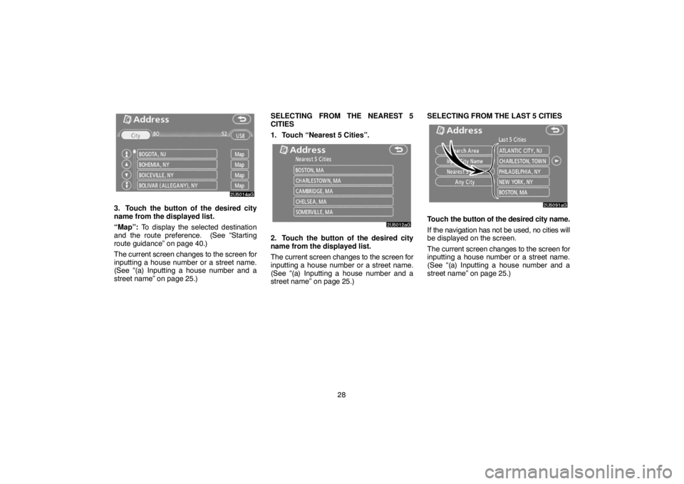 TOYOTA SOLARA 2007 Accessories, Audio & Navigation (in English) 28
3. Touch the button of the desired city
name from the displayed list.
“Map”: To display the selected destination
and the route preference. (See “Starting
route guidance” on page 40.)
The c TOYOTA SOLARA 2007 Accessories, Audio & Navigation (in English) 28
3. Touch the button of the desired city
name from the displayed list.
“Map”: To display the selected destination
and the route preference. (See “Starting
route guidance” on page 40.)
The c