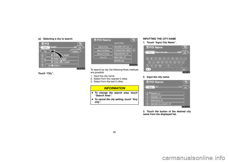 TOYOTA SOLARA 2007  Accessories, Audio & Navigation (in English) 30 (a) Selecting a city to search
Touch “City”.
To search by city, the following three methods
are possible.
1. Input the city name
2. Select from the nearest 5 cities
3. Select from the last 5 ci