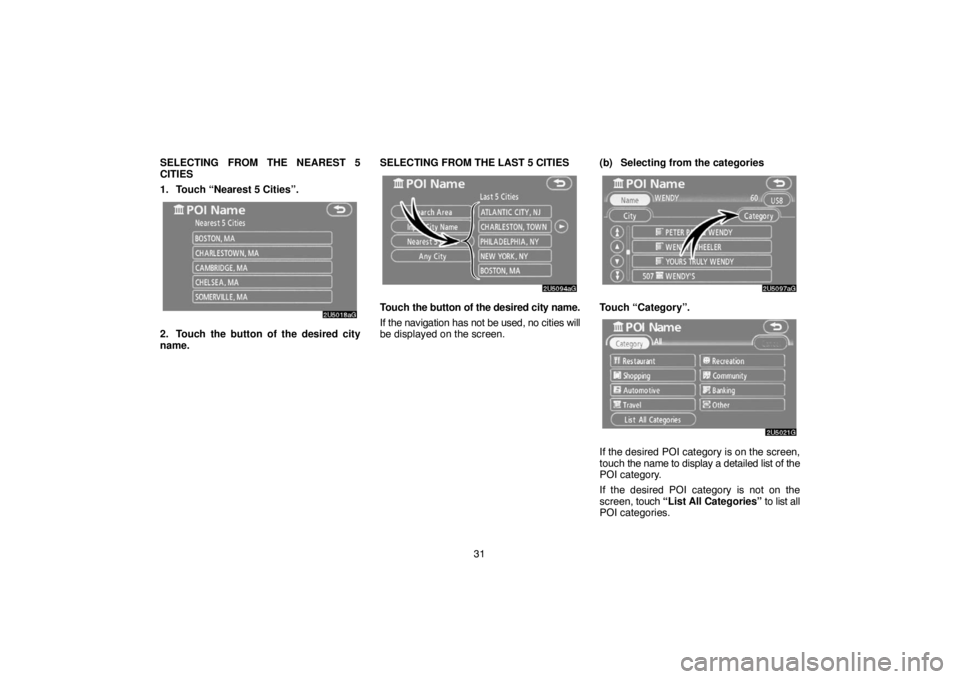 TOYOTA SOLARA 2007 Accessories, Audio & Navigation (in English) 31 SELECTING FROM THE NEAREST 5
CITIES
1. Touch “Nearest 5 Cities”.
2. Touch the button of the desired city
name.SELECTING FROM THE LAST 5 CITIES
Touch the button of the desired city name.
If the TOYOTA SOLARA 2007 Accessories, Audio & Navigation (in English) 31 SELECTING FROM THE NEAREST 5
CITIES
1. Touch “Nearest 5 Cities”.
2. Touch the button of the desired city
name.SELECTING FROM THE LAST 5 CITIES
Touch the button of the desired city name.
If the